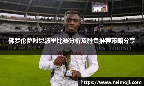 佛罗伦萨对恩波里比赛分析及胜负推荐策略分享