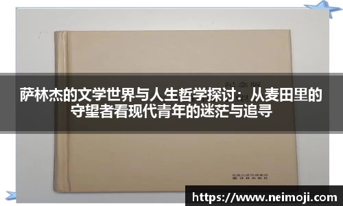 萨林杰的文学世界与人生哲学探讨：从麦田里的守望者看现代青年的迷茫与追寻