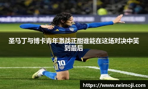 圣马丁与博卡青年激战正酣谁能在这场对决中笑到最后