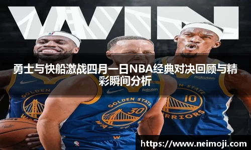 勇士与快船激战四月一日NBA经典对决回顾与精彩瞬间分析