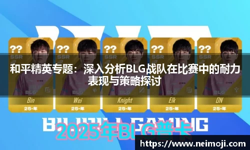 和平精英专题：深入分析BLG战队在比赛中的耐力表现与策略探讨